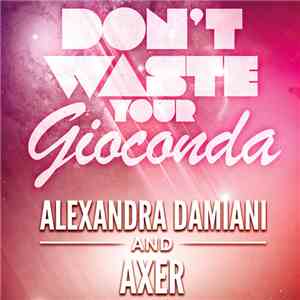 Alexandra Damiani And Axer  - Don't Waste Your Gioconda download free