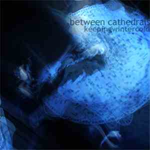 Between Cathedrals - Keeping Winter Cold download mp3 flac