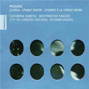 Catherine Dubosc, Westminster Singers, City Of London Sinfonia, Richard Hickox - Poulenc - Gloria, Stabat Mater, Litanes À La Vierge Noire download mp3 flac