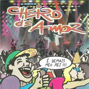 Cheiro De Amor - É Demais Meu Rei download free