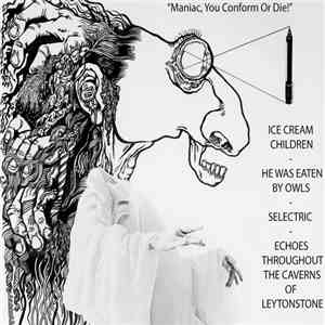 Echoes Throughout The Caverns Of Leytonstone / Selectric  / He Was Eaten By Owls / Ice Cream Children - Maniac, You Conform Or Die! download mp3 flac