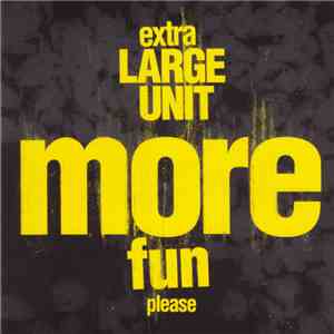 Extra Large Unit - More Fun Please download mp3 flac
