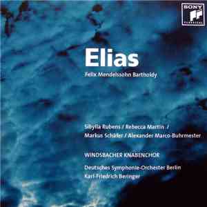 Felix Mendelssohn Bartholdy / Windsbacher Knabenchor, Deutsches Symphonie-Orchester Berlin, Karl-Friedrich Beringer, Sibylla Rubens, Rebecca Martin / Markus Schäfer  / Alexander Marco-Buhrmester - Elias download mp3 flac