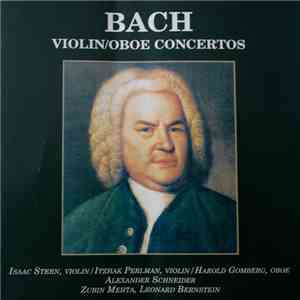 Johann Sebastian Bach, Isaac Stern, Itzhak Perlman, Harold Gomberg, The New York Philharmonic Orchestra, Leonard Bernstein, Alexander Schneider, Zubin Mehta - Violin/Oboe Concertos download mp3 flac