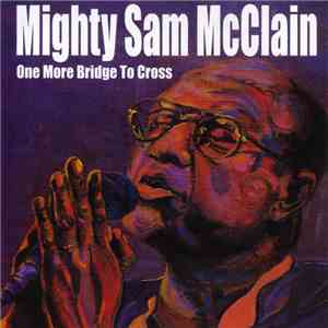 Mighty Sam McClain - One More Bridge To Cross download mp3 flac