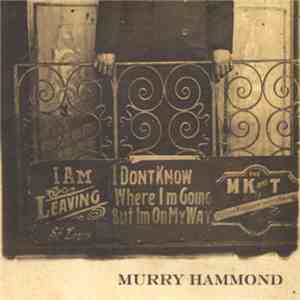 Murry Hammond - I Don't Know Where I'm Going But I'm On My Way download mp3 flac