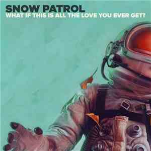 Snow Patrol - What If This Is All The Love You Ever Get? download mp3 flac